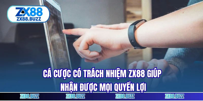 Cá cược có trách nhiệm ZX88 giúp nhận được mọi quyền lợi