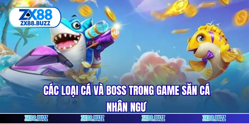 Các loại cá và boss trong game săn cá nhân ngư