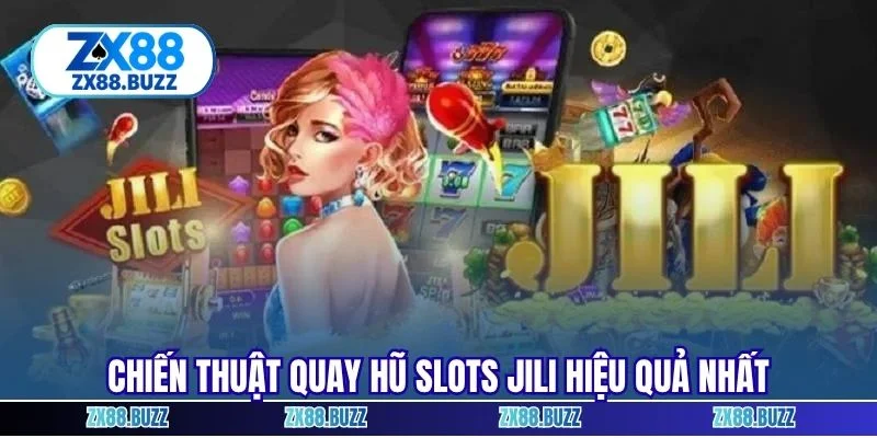 Chiến thuật quay hũ slots Jili hiệu quả nhất