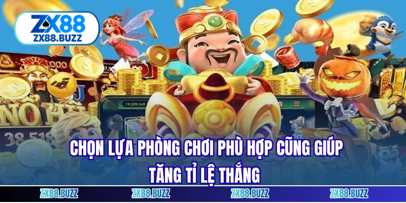 Chọn lựa phòng chơi phù hợp cũng giúp tăng tỉ lệ thắng