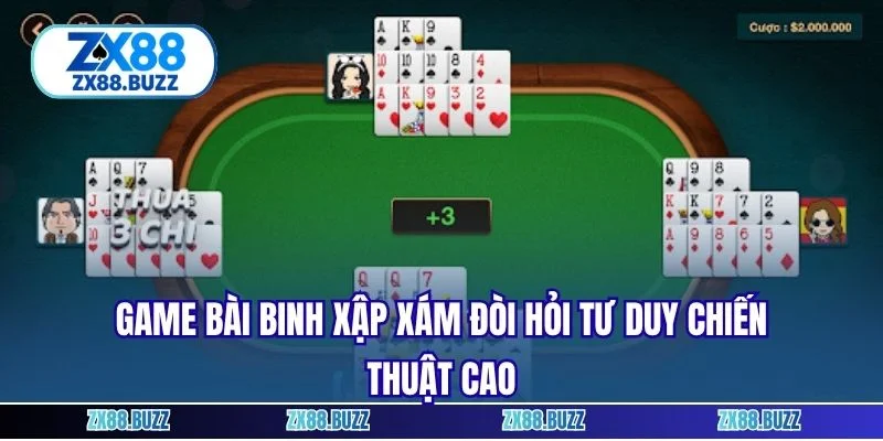 Game bài Binh Xập Xám đòi hỏi tư duy chiến thuật cao