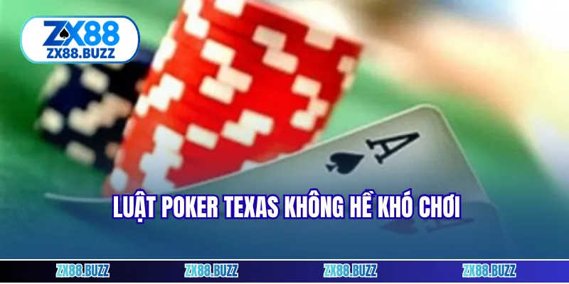 Luật Poker Texas không hề khó chơi