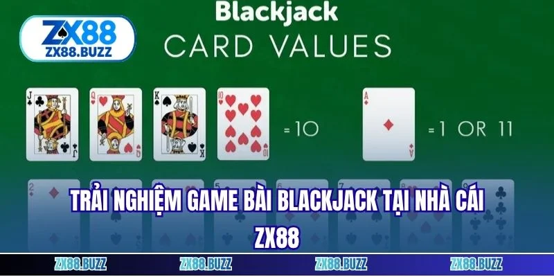 Trải nghiệm game bài Blackjack tại nhà cái zx88