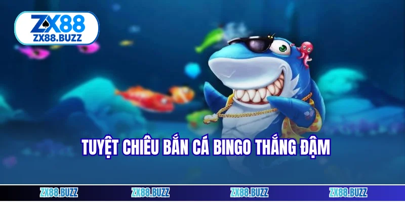 Tuyệt chiêu bắn cá bingo thắng đậm