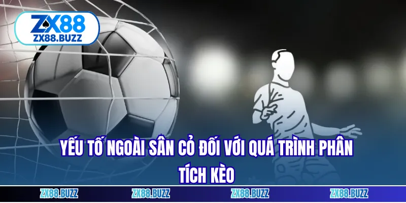 Yếu tố ngoài sân cỏ đối với quá trình phân tích kèo